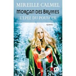 Morgan des brumes : l'épée du pouvoir Mireille Calmel XO