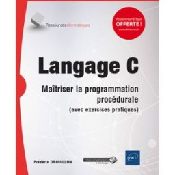 Langage C : maîtriser la programmation procédurale (avec exercices pratiques) Frédéric Drouillon ENI