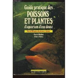 Guide pratique des plantes et des poissons d'aquarium d'eau douce Patrick Mioulane, Claude Zelinsky Hachette-CIL
