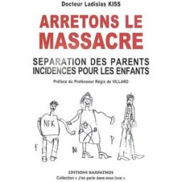 Arrêtons le massacre : séparation des parents : incidences pour les enfants Ladislas Kiss Karpathos