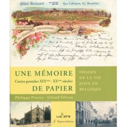 Une mémoire de papier : images de la vie juive en Belgique : cartes postales XIXe-XXe siècles Philippe Pierret, Gérard Silvain L. Pire, Filipson