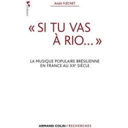 Si tu vas à Rio... : la musique populaire brésilienne en France au XXe siècle Anaïs Fléchet Armand Colin
