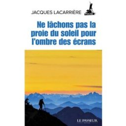 Ne lâchons pas la proie du soleil pour l'ombre des écrans Jacques Lacarrière Le Passeur éditeur