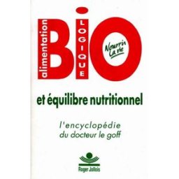 Encyclopédie de l'alimentation biologique et de l'équilibre nutritionnel : nourrir la vie Lylian Le Goff R. Jollois