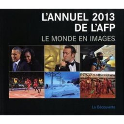 L'annuel 2013 de l'AFP : le monde en images Agence France-Presse La Découverte