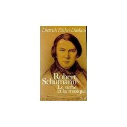 Robert Schumann : le verbe et la musique Dietrich Fischer-Dieskau Seuil