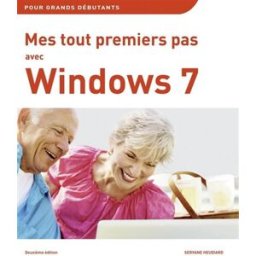 Mes tout premiers pas avec Windows 7 : pour grands débutants Servane Heudiard First interactive