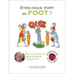 Êtes-vous fort en foot ? : êtes-vous sûr de pouvoir déjouer les pièges de Thierry Roland ? Thierry Roland Larousse