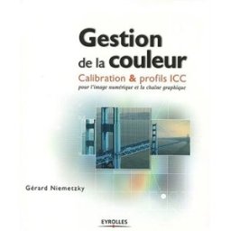 Gestion de la couleur : calibration et profils ICC pour l'image numérique et la chaîne graphique Gérard Niemetzky Eyrolles