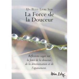 Un petit livre sur la force de la douceur : réflexions sages sur la force de la douceur, de la déter helen exley, richard exley Exley