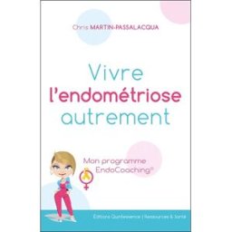 Vivre l'endométriose autrement : mon programme EndoCoaching Chris Martin-Passalacqua Quintessence