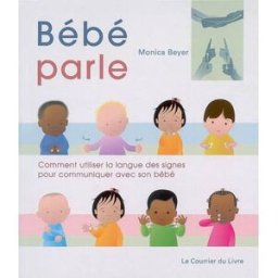 Bébé parle : comment utiliser la langue des signes pour communiquer avec son bébé Monica Beyer Courrier du livre