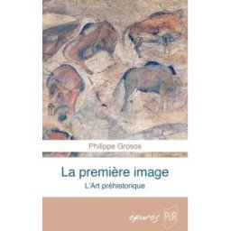 La première image : l'art préhistorique Philippe Grosos Presses universitaires de Rennes