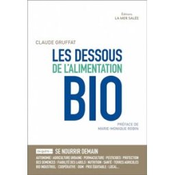 Les dessous de l'alimentation bio : en quête de... : se nourrir demain, sécurité alimentaire, dépend Claude Gruffat Les Editions de la Mer salée