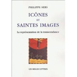 Icônes et saintes images : la représentation de la transcendance Philippe Sers Belles lettres