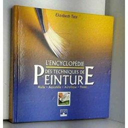 L'encyclopédie des techniques de peinture : huile, aquarelle, acrylique, pastel Elizabeth Tate Fleurus