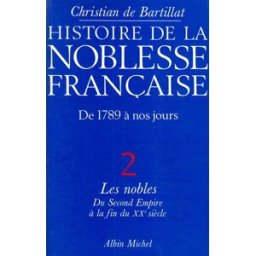 Histoire de la noblesse française : de 1789 à nos jours. Vol. 2. Les Nobles : du second Empire à la Christian de Bartillat Albin Michel