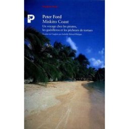 Miskito coast : un voyage chez les pirates, les guérilleros et les pêcheurs de tortues Peter Ford Payot