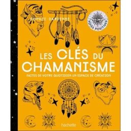 Les clés du chamanisme : faites de votre quotidien un espace de création Sophie Dardenne Hachette Pratique