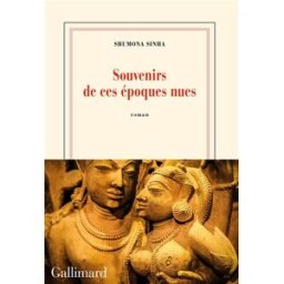 Souvenirs de ces époques nues Shumona Sinha Gallimard