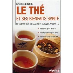 Thé et ses bienfaits santé : le champion des aliments antioxydants Isabelle Brette Alpen éditions