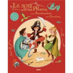 Le soir avec mes pirates, mes aventuriers, mes chevaliers... : plus de 40 contes classiques et moder christelle huet-gomez, natacha godeau, collectif, céline riffard, stéphanie ronzon Auzou