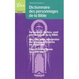 Dictionnaire des personnages de la Bible : de Aaron à Zachée, cent personnages de la Bible, des clés François Bonfils Librio