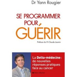Sony Ericsson programmer pour guérir : la delta médecine : de nouvelles réponses pratiques face au cancer Yann Rougier Albin Michel