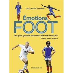 Emotions foot : les plus grands moments du foot français Guillaume Verdier Flammarion