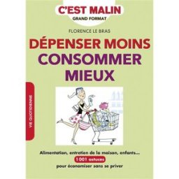 Dépenser moins, consommer mieux : alimentation, entretien de la maison, enfants... : 1.001 astuces p Florence Le Bras Leduc.s éditions