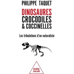 Dinosaures, crocodiles & coccinelles : les tribulations d'un naturaliste Philippe Taquet O. Jacob