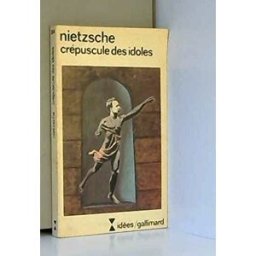 Crépuscule des idoles ou Comment philosopher à coups de marteau Friedrich Nietzsche Gallimard