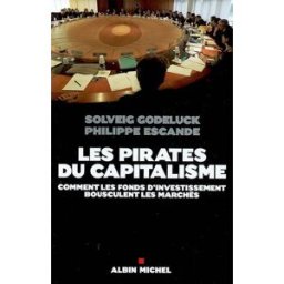 Les pirates du capitalisme : comment les fonds d'investissement bousculent les marchés Solveig Godeluck, Philippe Escande Albin Michel