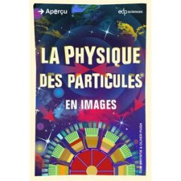 La physique des particules : en images Tom Whyntie EDP sciences