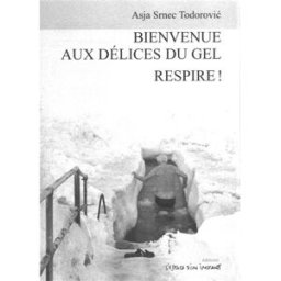 Bienvenue aux délices du gel : pièce en trente-huit scènes. Respire ! : drame en vingt-quatre tablea Asja Srnec Todorovic l'Espace d'un instant
