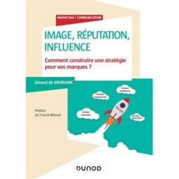 Image, réputation, influence : comment construire une stratégie pour vos marques ? Géraud de Vaublanc Dunod