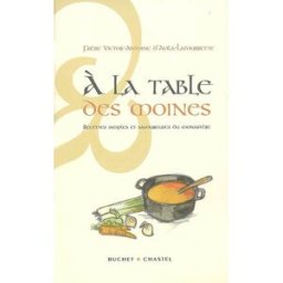 A la table des moines : recettes simples et savoureuses du monastère Victor-Antoine d' Avila-Latourrette Buchet Chastel