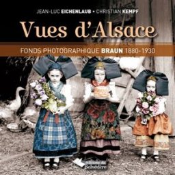 Vues d'Alsace : fonds photographique Braun, 1880-1930 Jean-Luc Eichenlaub, Christian Kempf Ed. du Belvédère