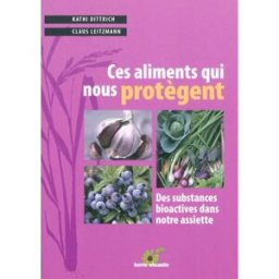 Ces aliments qui nous protègent : des substances bioactives dans notre assiette Kathi Dittrich, Claus Leitzmann Terre vivante