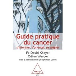 Guide pratique du cancer : s'informer, s'orienter, se soigner David Khayat, Francis-Odilon Wenger O. Jacob