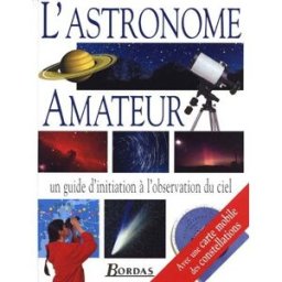 L'astronome amateur : un guide d'initiation en images à l'observation du ciel scott, carole Bordas