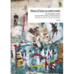 Rêves d'hiver au petit matin : les printemps arabes vus par 50 écrivains et dessinateurs collectif elyzad Ed. Elyzad, Le Tarmac