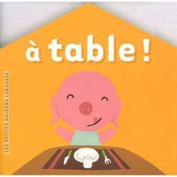 A table ! Virginie Aladjidi, Caroline Pellissier, Vincent Bourgeau Larousse