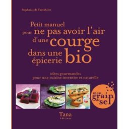 petit manuel pour ne pas avoir l'air d'une courge dans une epicerie bio turckheim s de tana