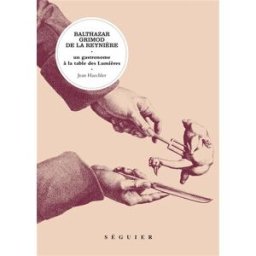 Balthazar Grimod de La Reynière : un gastronome à la table des Lumières Jean Haechler Séguier