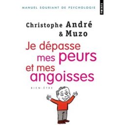 Je dépasse mes peurs et mes angoisses : manuel souriant de psychologie Christophe André Points