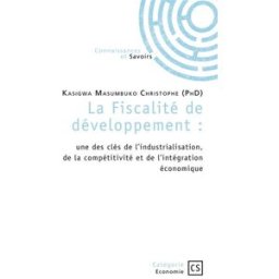 La Fiscalité de développement : une des clés de l'industrialisation, de la compétitivité et de l'int Kasigwa Masumbuko, Christophe Publibook