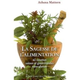 La sagesse de l'alimentation : 60 recettes saines et gourmandes sans gluten : cuisson à basse tempér Athena Mattern Alphée-Jean-Paul Bertrand