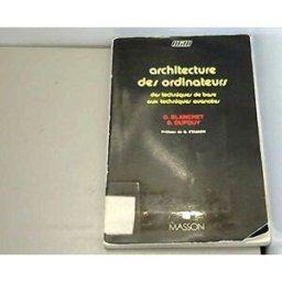 Architecture des ordinateurs : des techniques de base aux techniques avancées Gérard Blanchet, Bertrand Dupouy Elsevier Masson