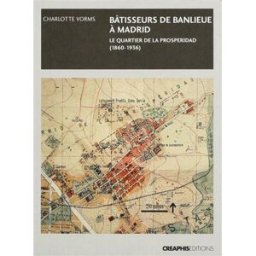 Bâtisseurs de banlieue : Madrid, le quartier de la Prosperidad : 1860-1936 Charlotte Vorms Créaphis
